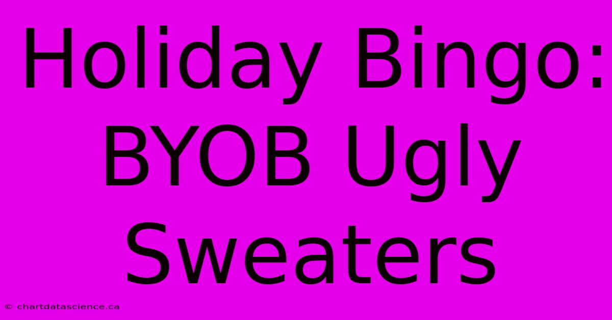 Holiday Bingo: BYOB Ugly Sweaters