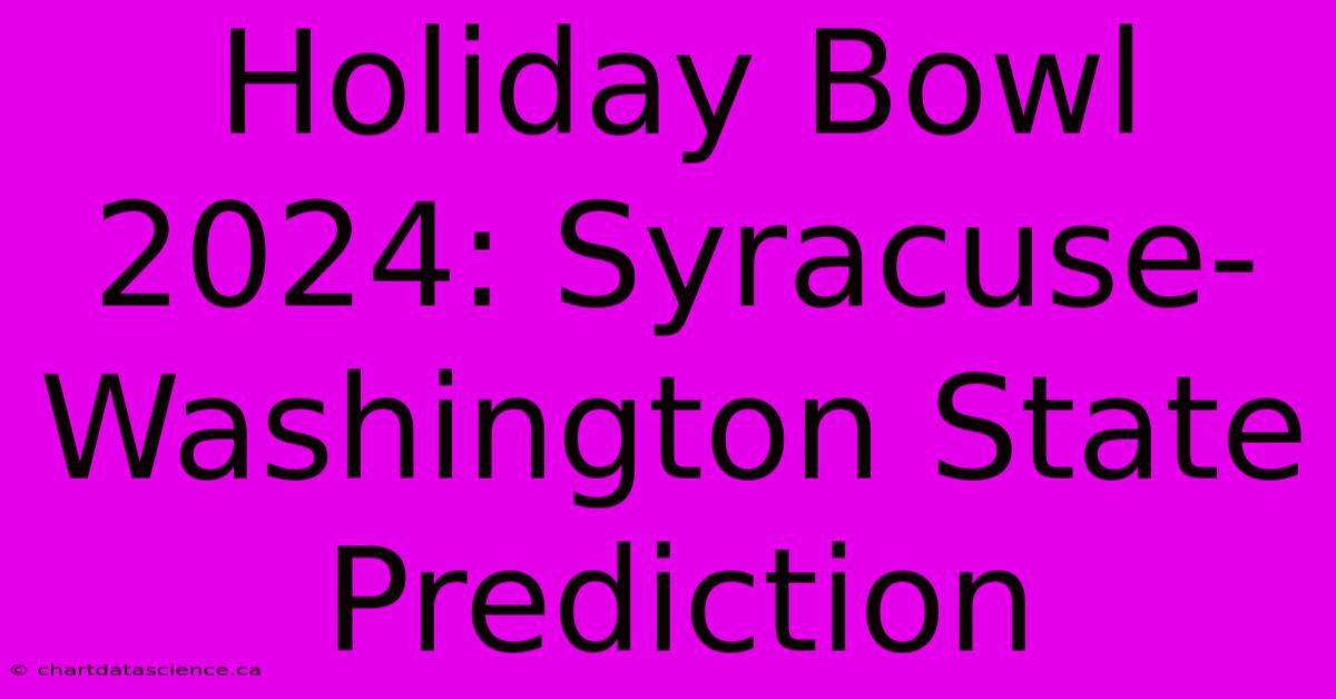 Holiday Bowl 2024: Syracuse-Washington State Prediction