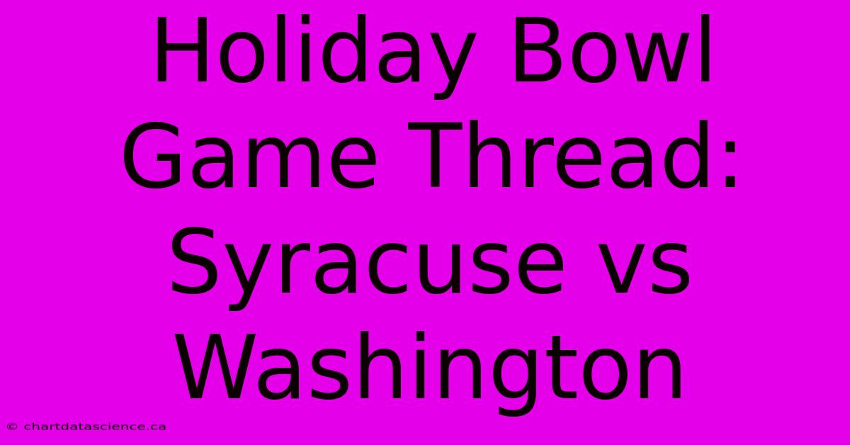 Holiday Bowl Game Thread: Syracuse Vs Washington