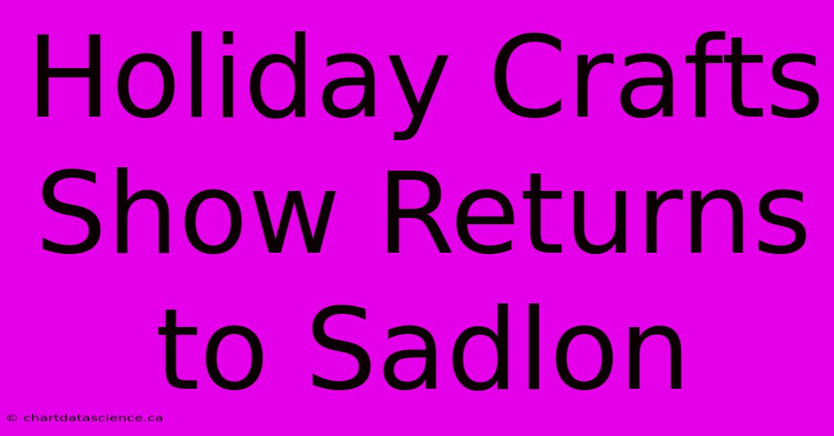 Holiday Crafts Show Returns To Sadlon