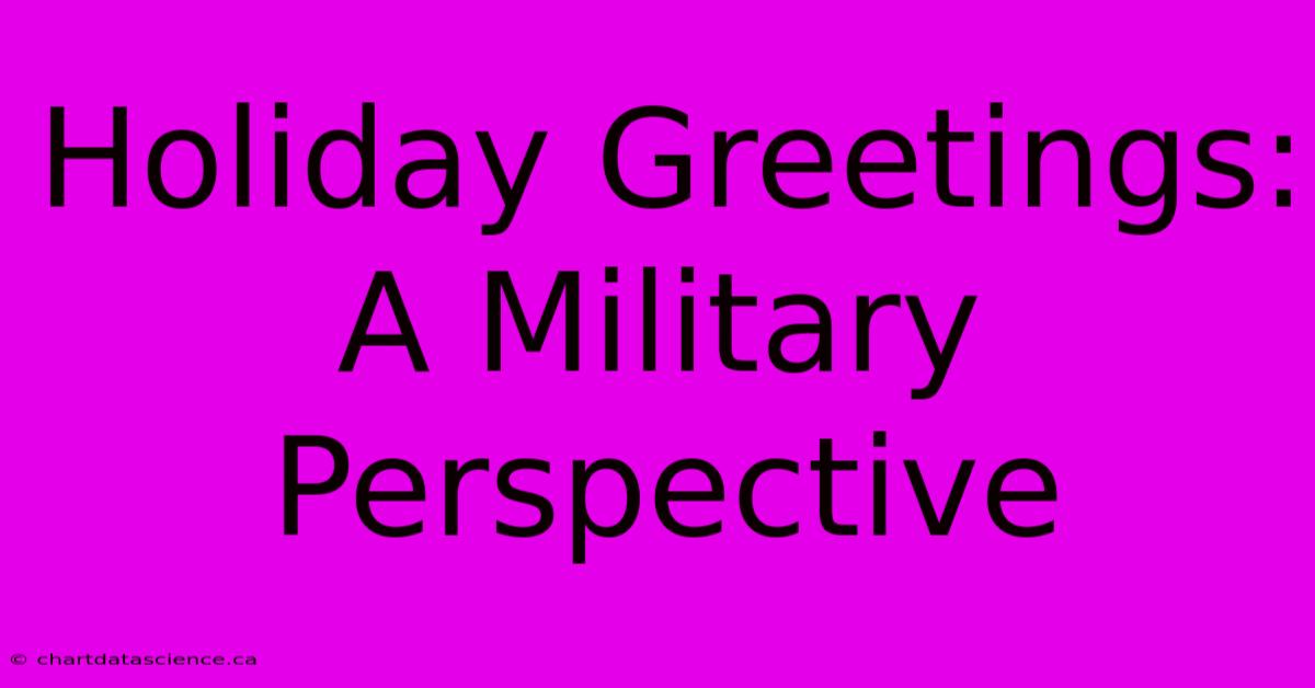 Holiday Greetings: A Military Perspective