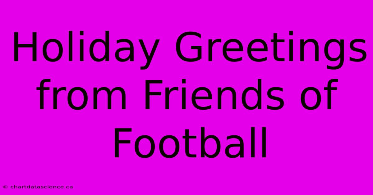 Holiday Greetings From Friends Of Football