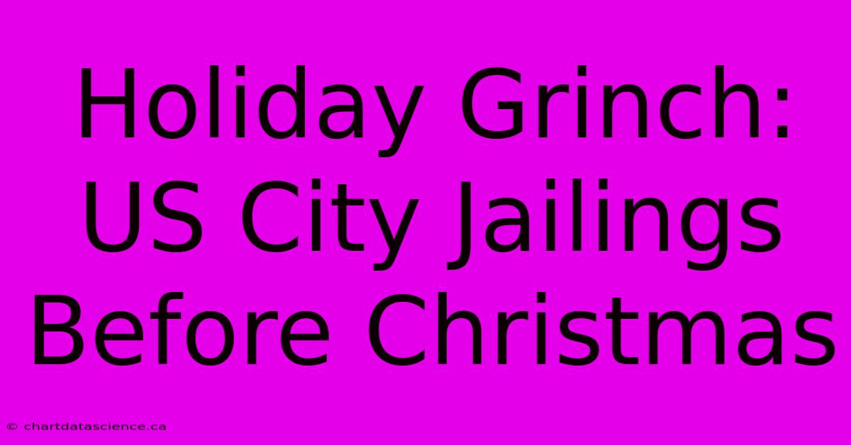 Holiday Grinch: US City Jailings Before Christmas