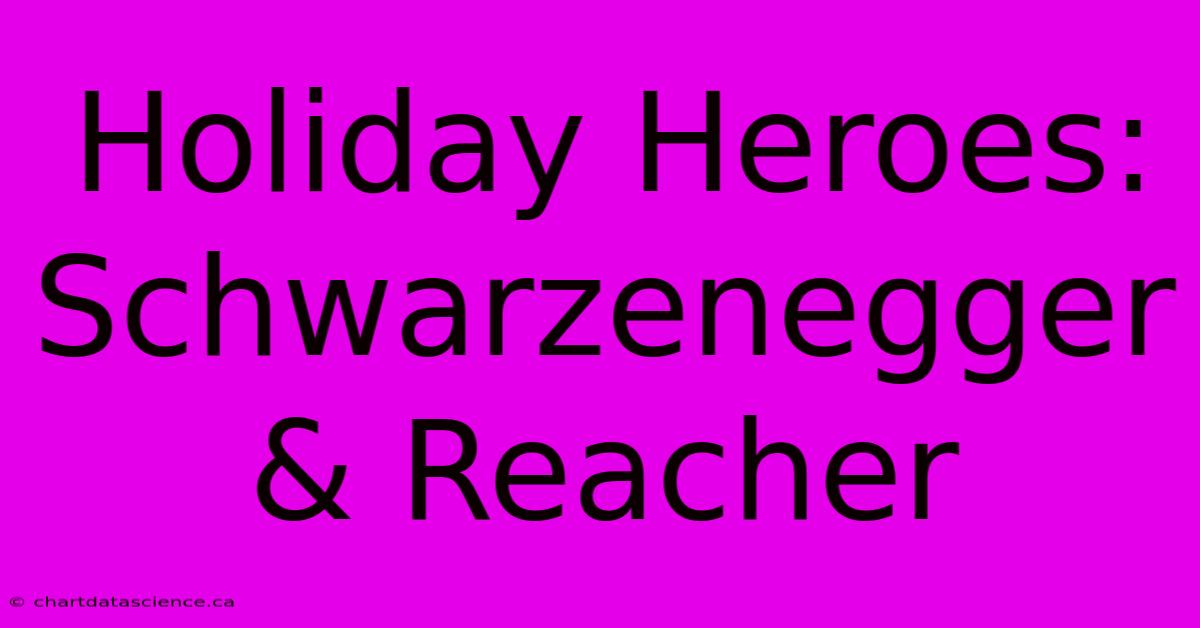 Holiday Heroes: Schwarzenegger & Reacher