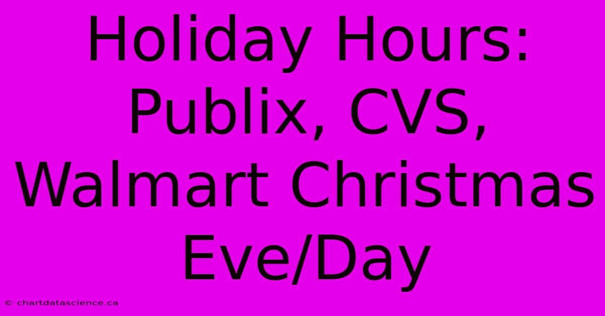 Holiday Hours: Publix, CVS, Walmart Christmas Eve/Day