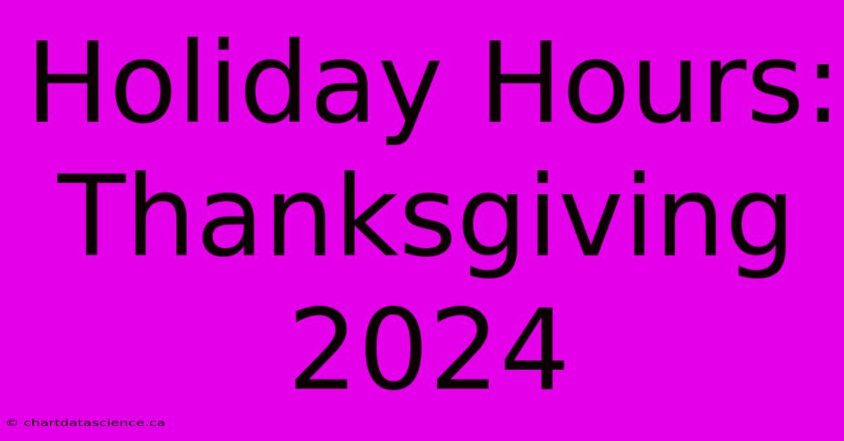 Holiday Hours: Thanksgiving 2024