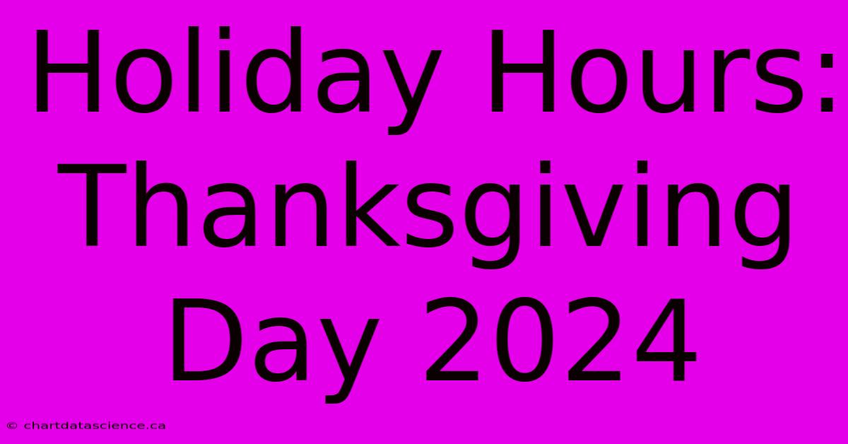 Holiday Hours: Thanksgiving Day 2024