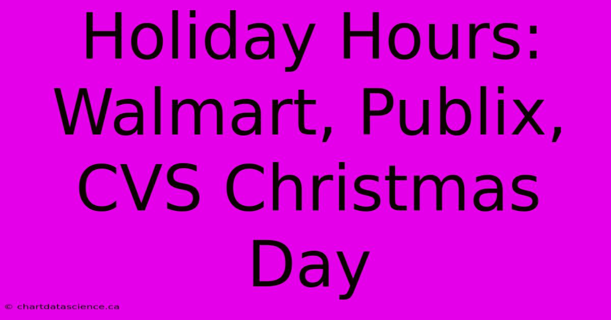 Holiday Hours: Walmart, Publix, CVS Christmas Day