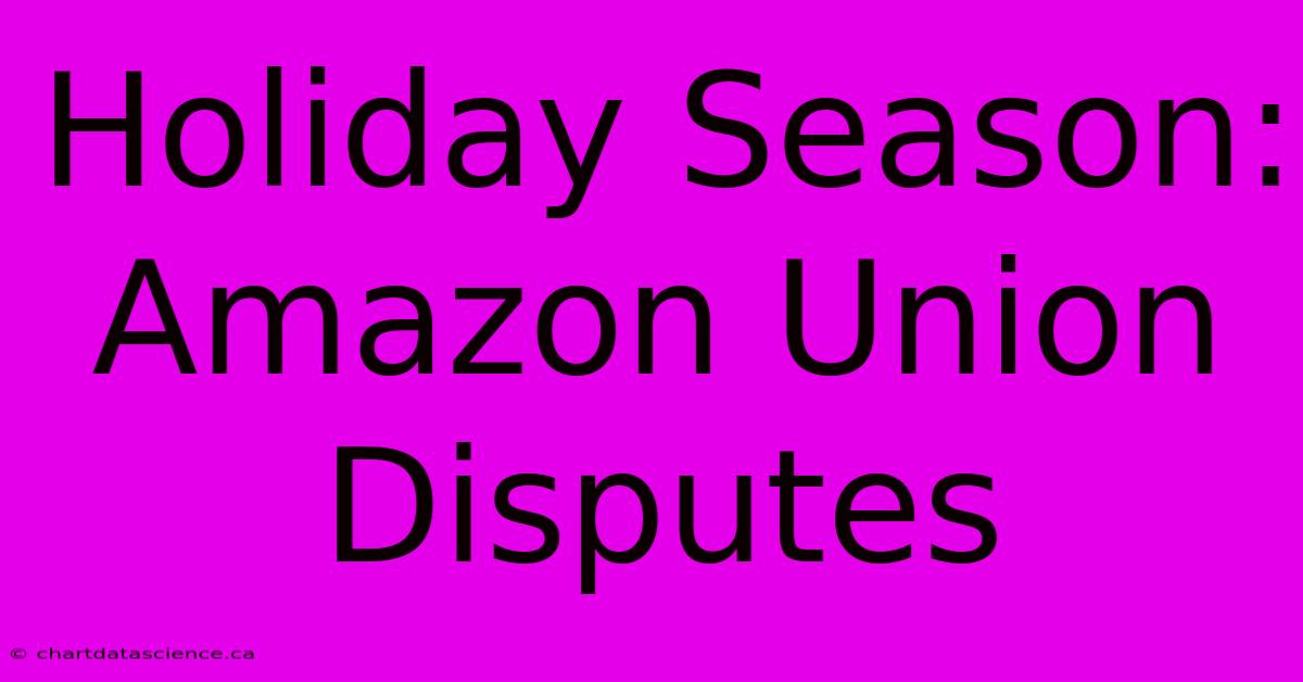 Holiday Season: Amazon Union Disputes