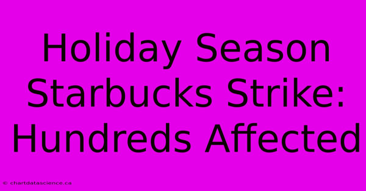 Holiday Season Starbucks Strike: Hundreds Affected