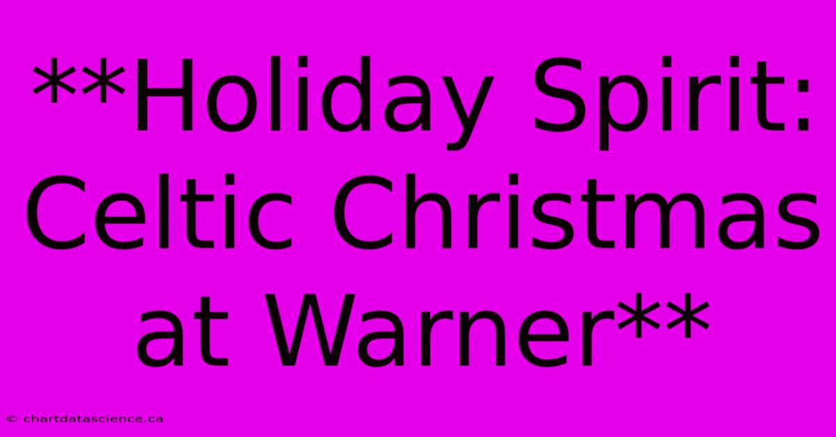 **Holiday Spirit: Celtic Christmas At Warner**