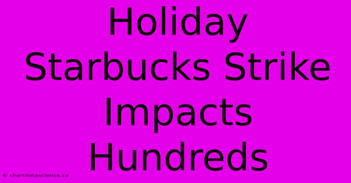 Holiday Starbucks Strike Impacts Hundreds