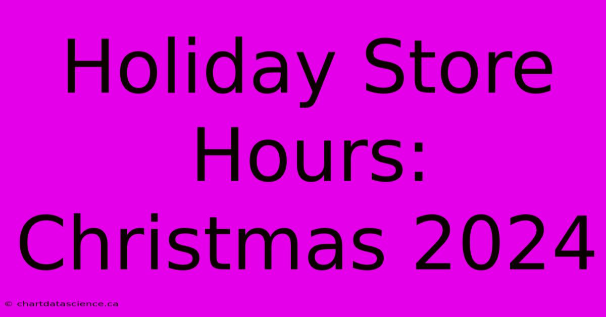 Holiday Store Hours: Christmas 2024