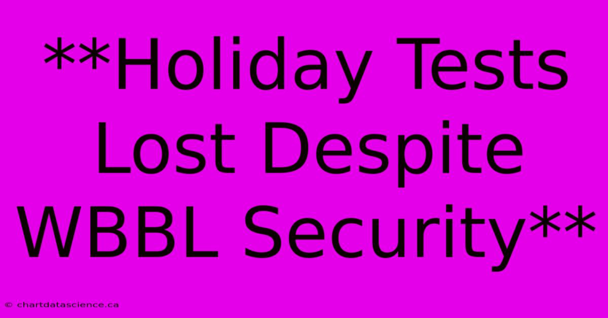 **Holiday Tests Lost Despite WBBL Security**