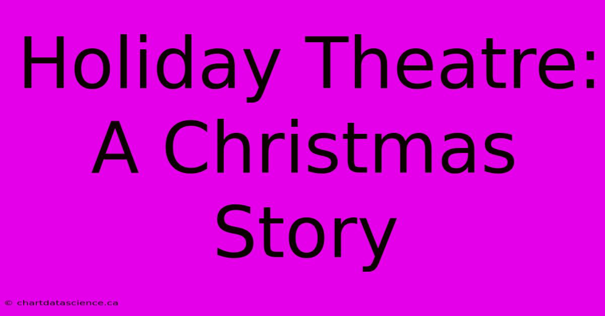 Holiday Theatre: A Christmas Story