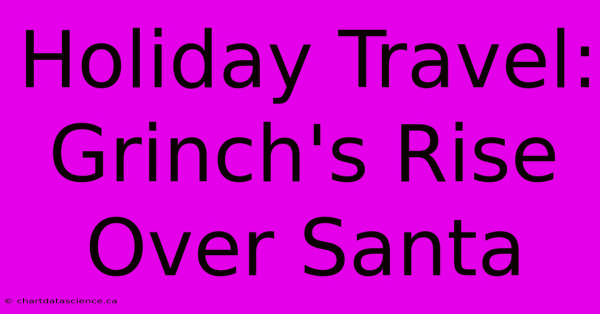 Holiday Travel: Grinch's Rise Over Santa