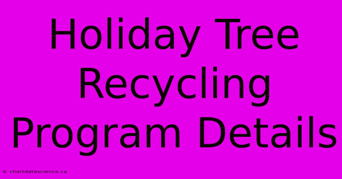 Holiday Tree Recycling Program Details