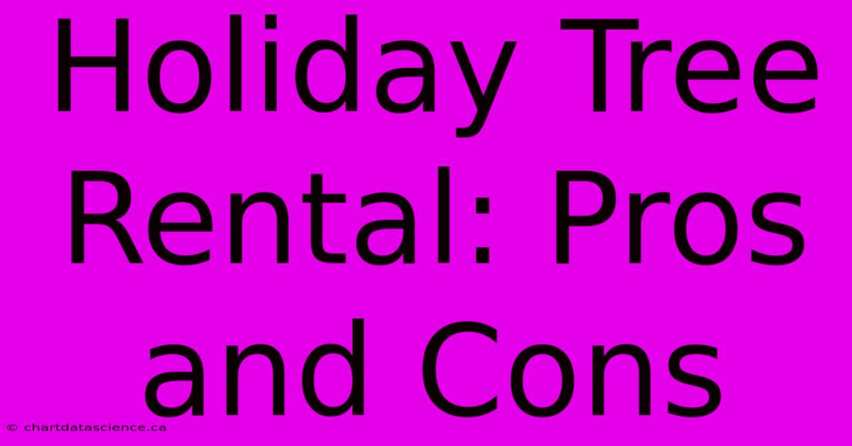 Holiday Tree Rental: Pros And Cons