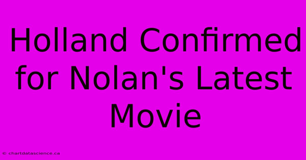 Holland Confirmed For Nolan's Latest Movie 