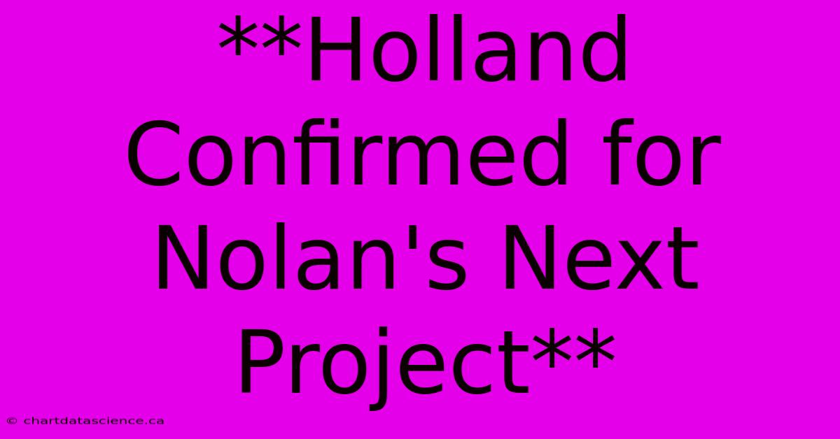 **Holland Confirmed For Nolan's Next Project**