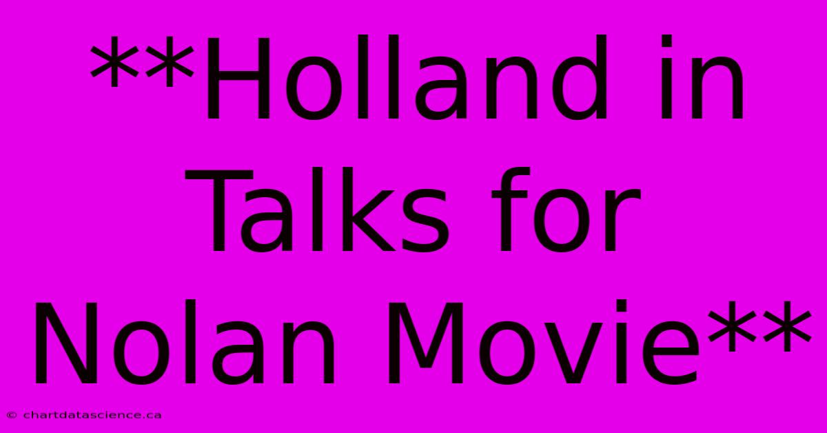 **Holland In Talks For Nolan Movie**