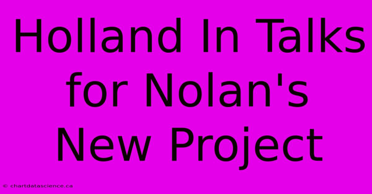 Holland In Talks For Nolan's New Project 