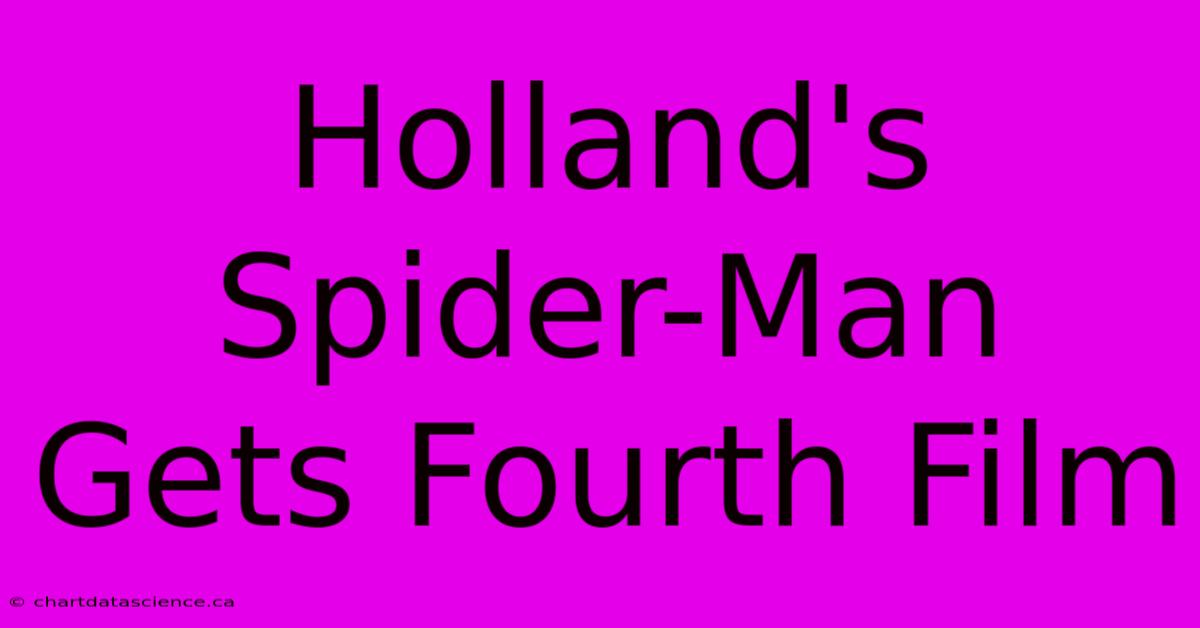 Holland's Spider-Man Gets Fourth Film