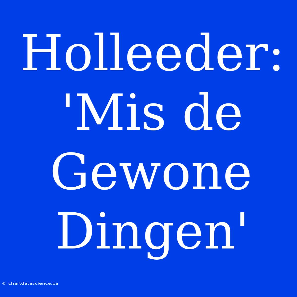 Holleeder: 'Mis De Gewone Dingen'