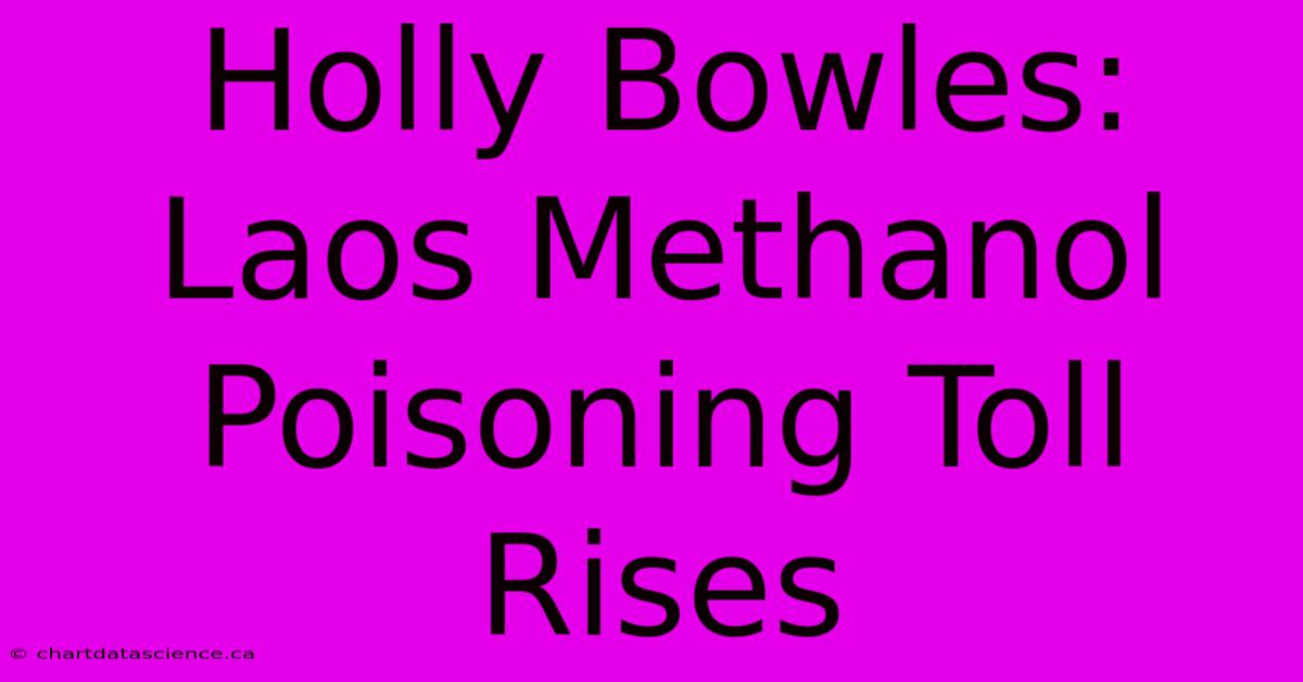 Holly Bowles: Laos Methanol Poisoning Toll Rises