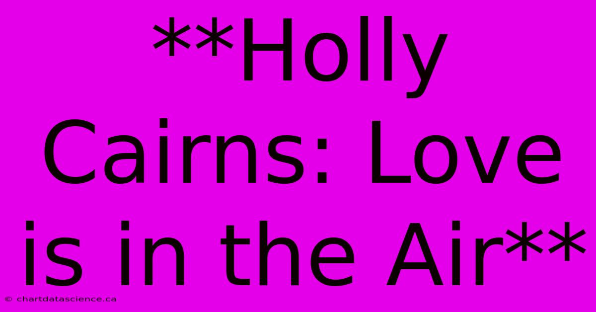 **Holly Cairns: Love Is In The Air**