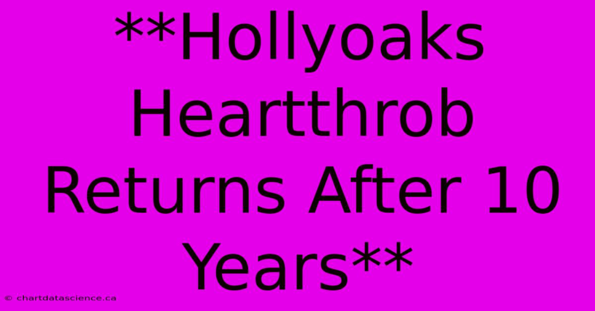 **Hollyoaks Heartthrob Returns After 10 Years**