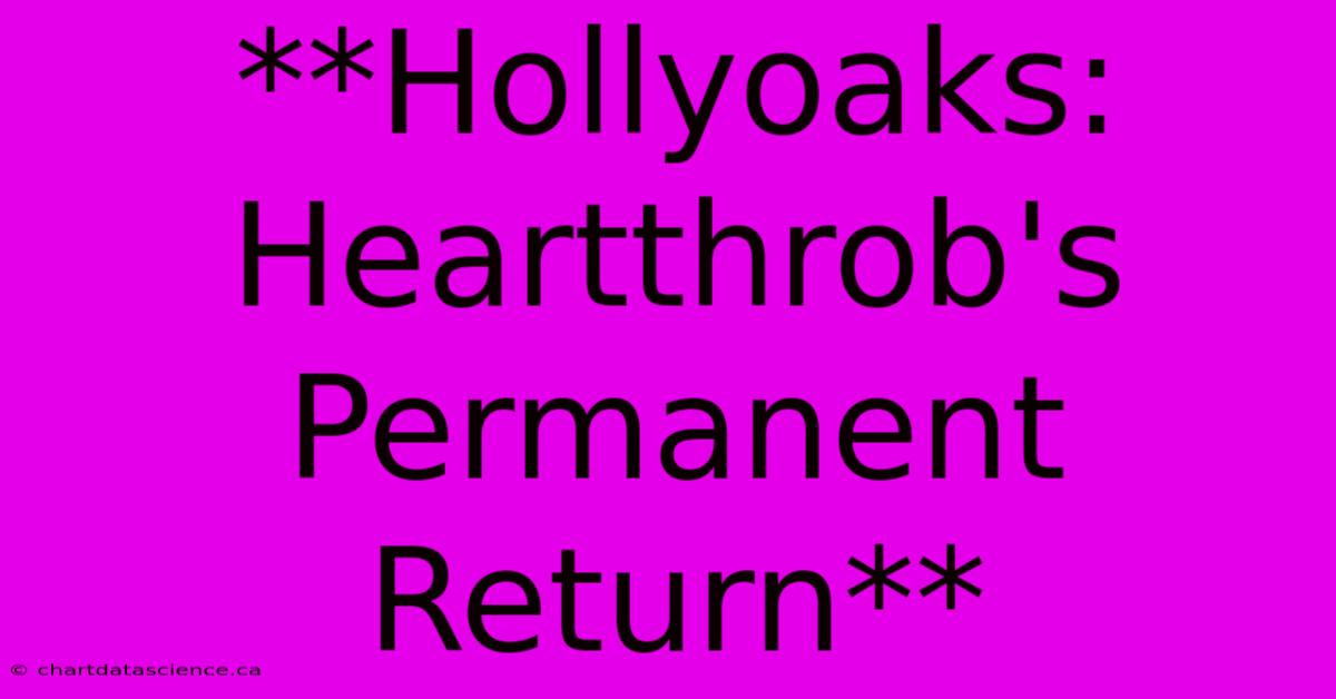 **Hollyoaks: Heartthrob's Permanent Return** 