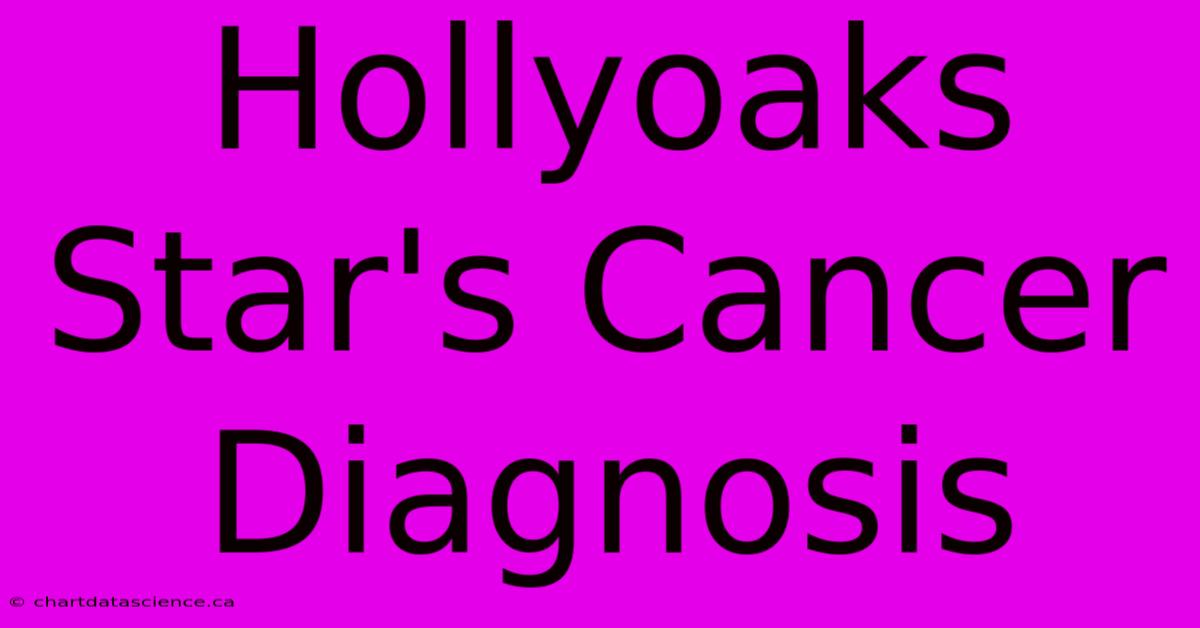 Hollyoaks Star's Cancer Diagnosis