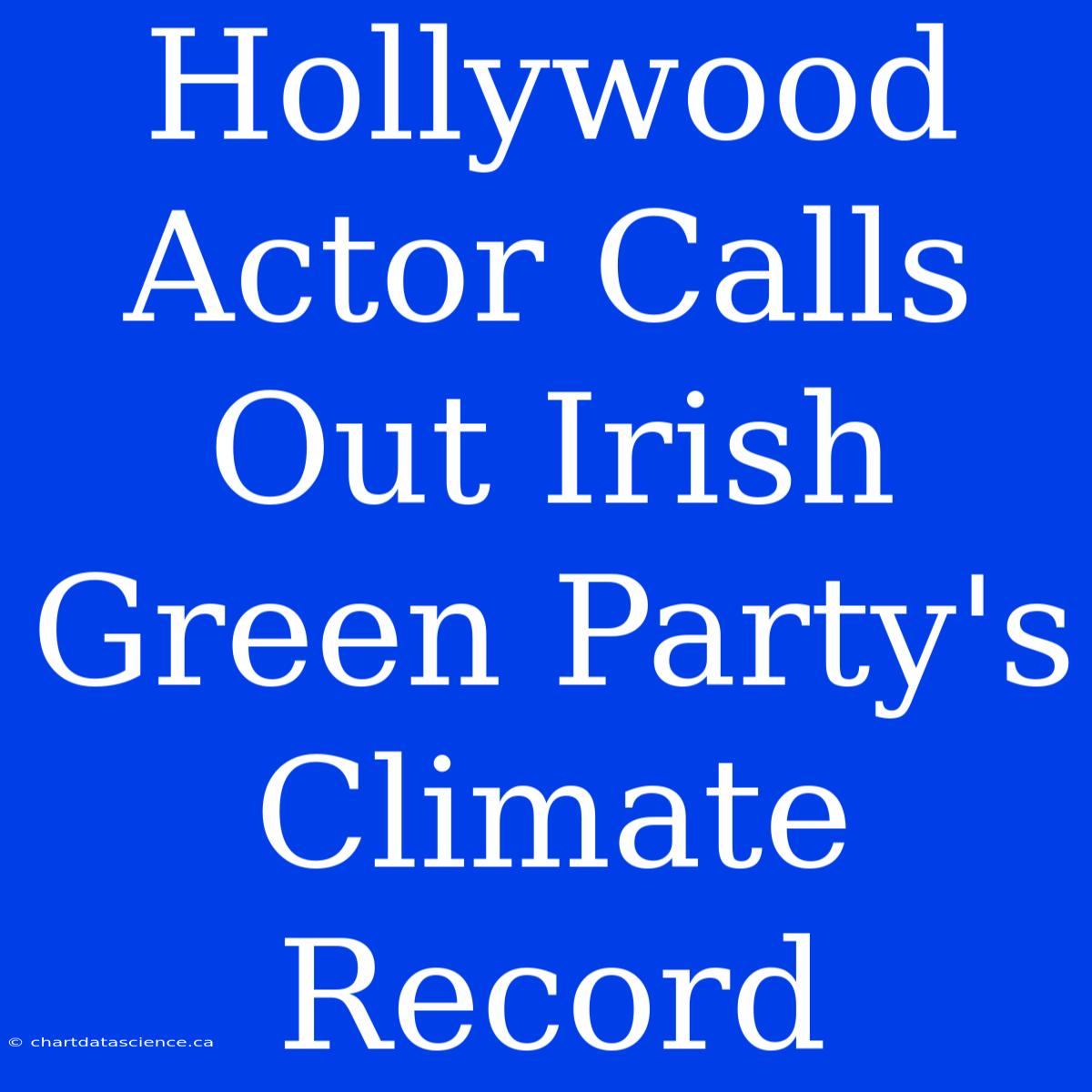 Hollywood Actor Calls Out Irish Green Party's Climate Record