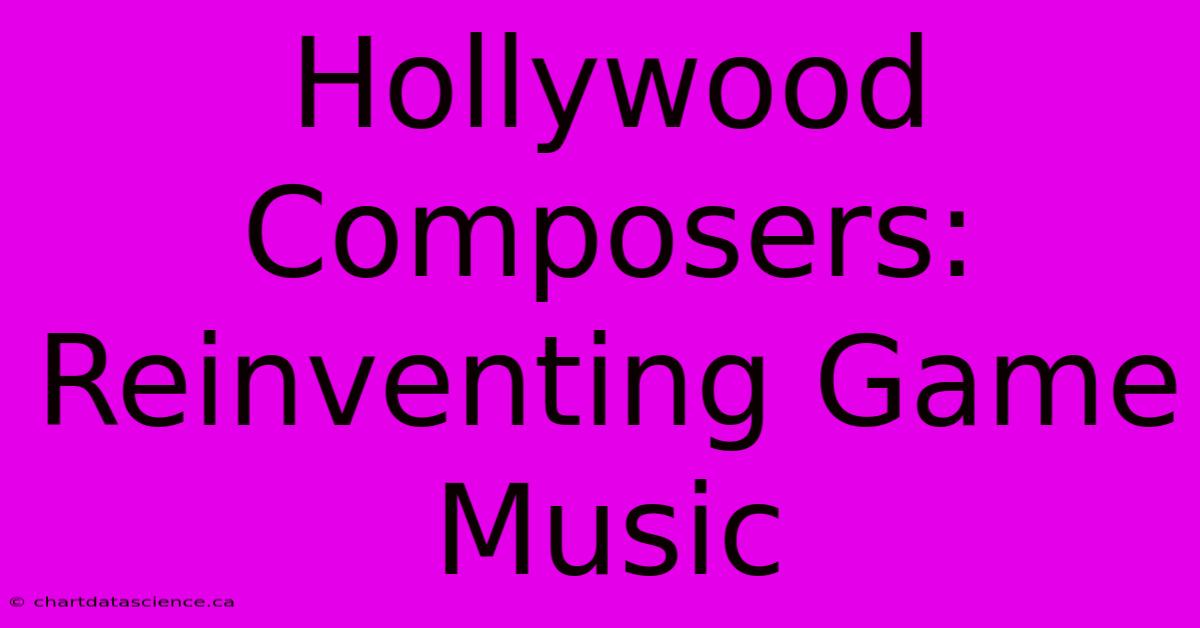 Hollywood Composers: Reinventing Game Music