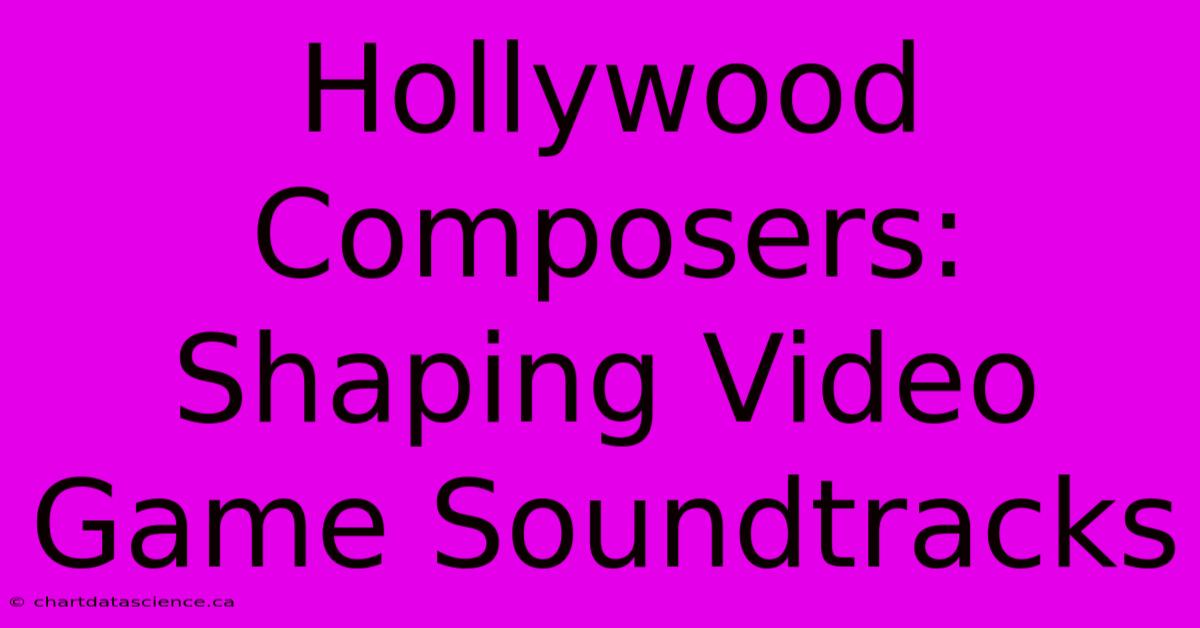 Hollywood Composers: Shaping Video Game Soundtracks