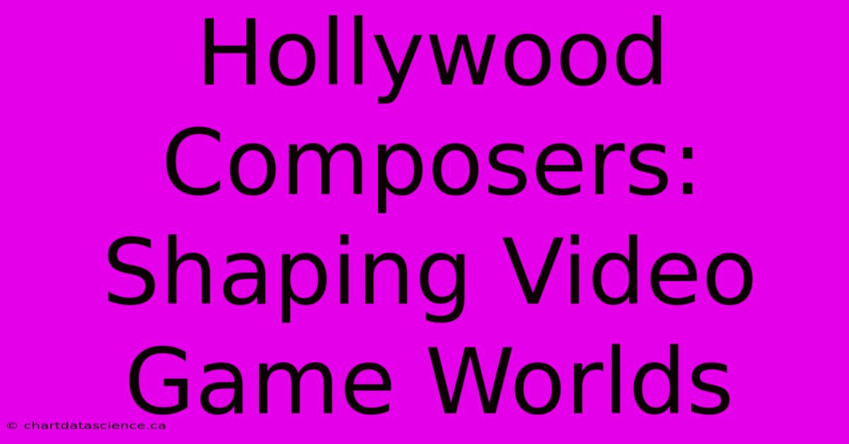 Hollywood Composers: Shaping Video Game Worlds