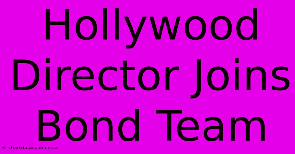 Hollywood Director Joins Bond Team