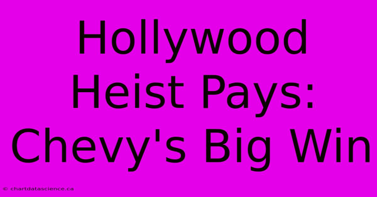 Hollywood Heist Pays: Chevy's Big Win