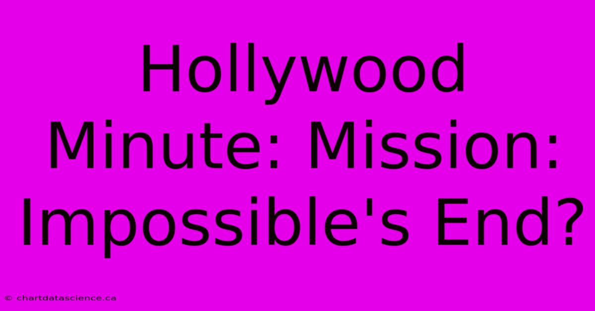 Hollywood Minute: Mission: Impossible's End?