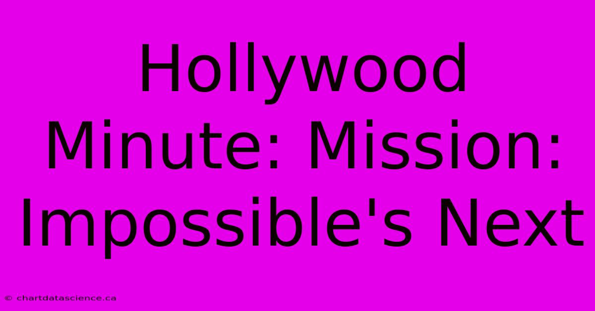 Hollywood Minute: Mission: Impossible's Next