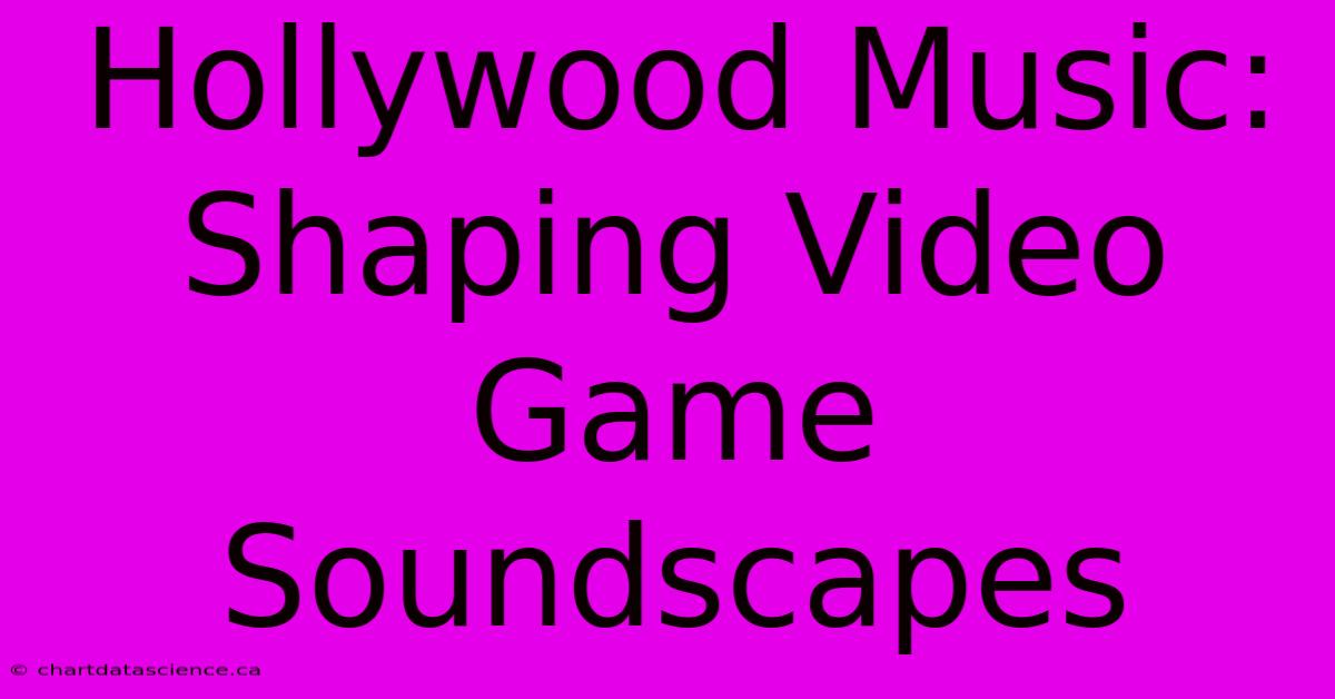 Hollywood Music: Shaping Video Game Soundscapes