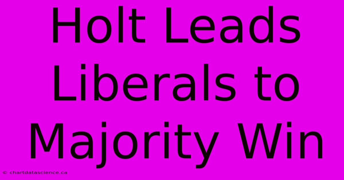 Holt Leads Liberals To Majority Win