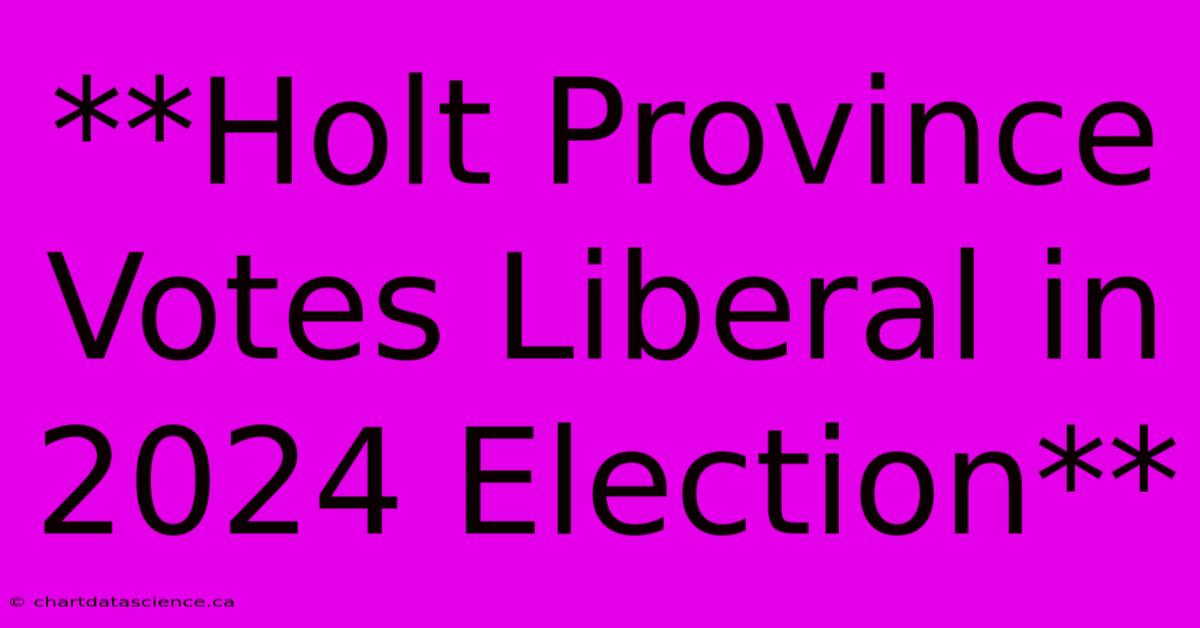 **Holt Province Votes Liberal In 2024 Election**