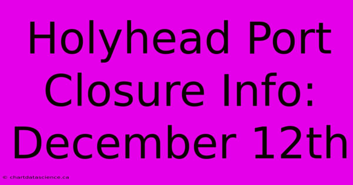 Holyhead Port Closure Info: December 12th