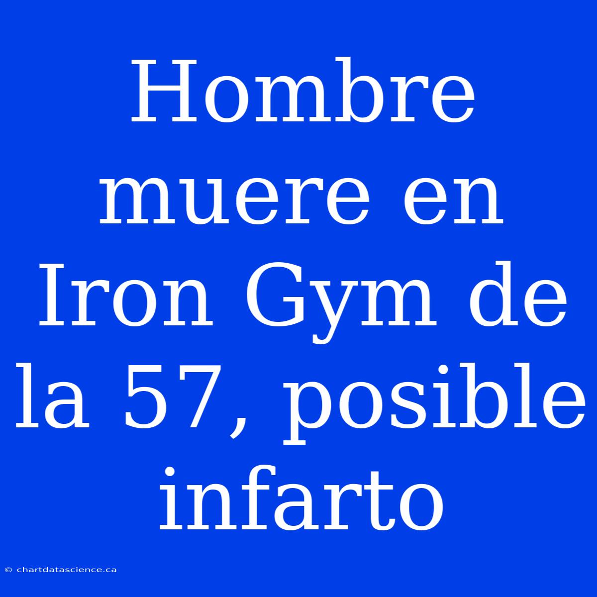 Hombre Muere En Iron Gym De La 57, Posible Infarto