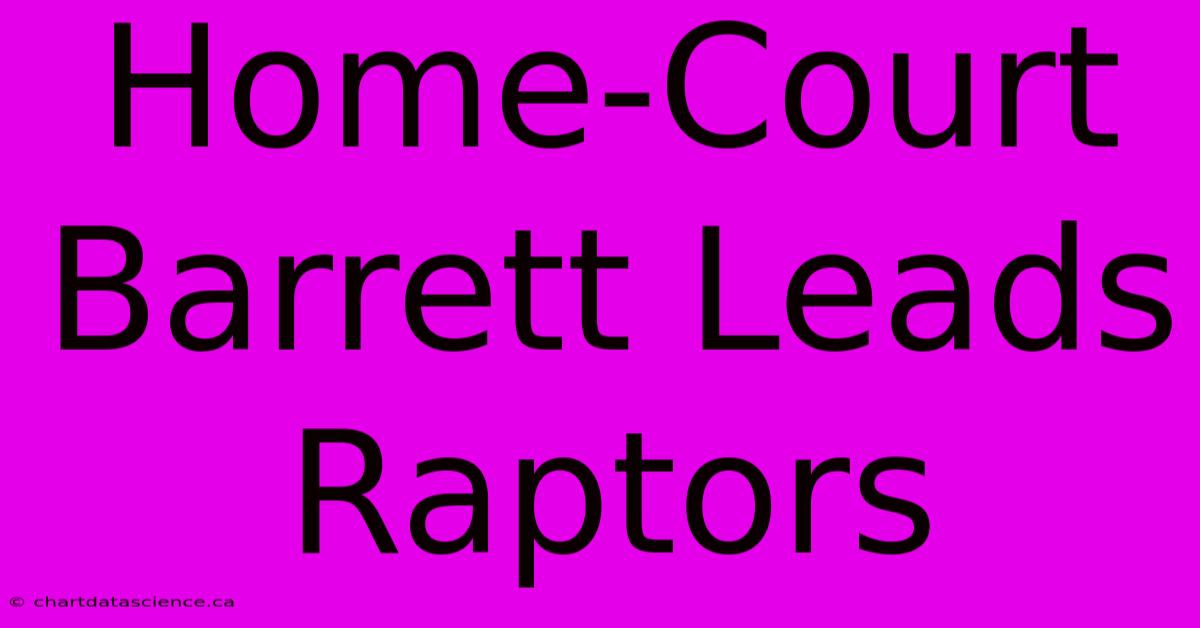 Home-Court Barrett Leads Raptors