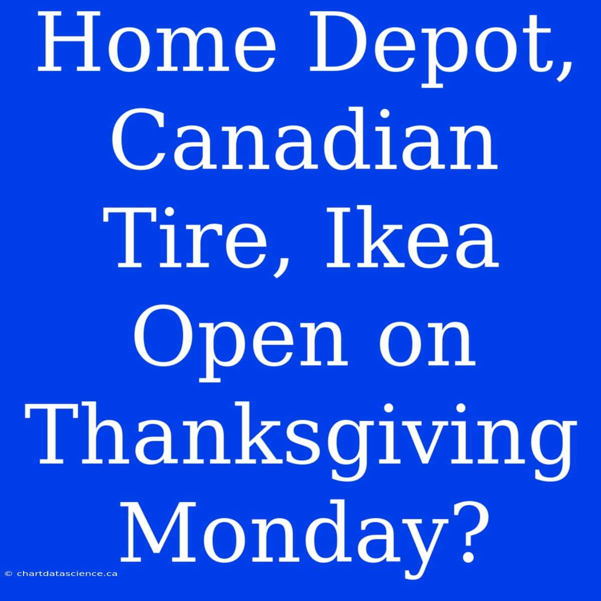 Home Depot, Canadian Tire, Ikea Open On Thanksgiving Monday?