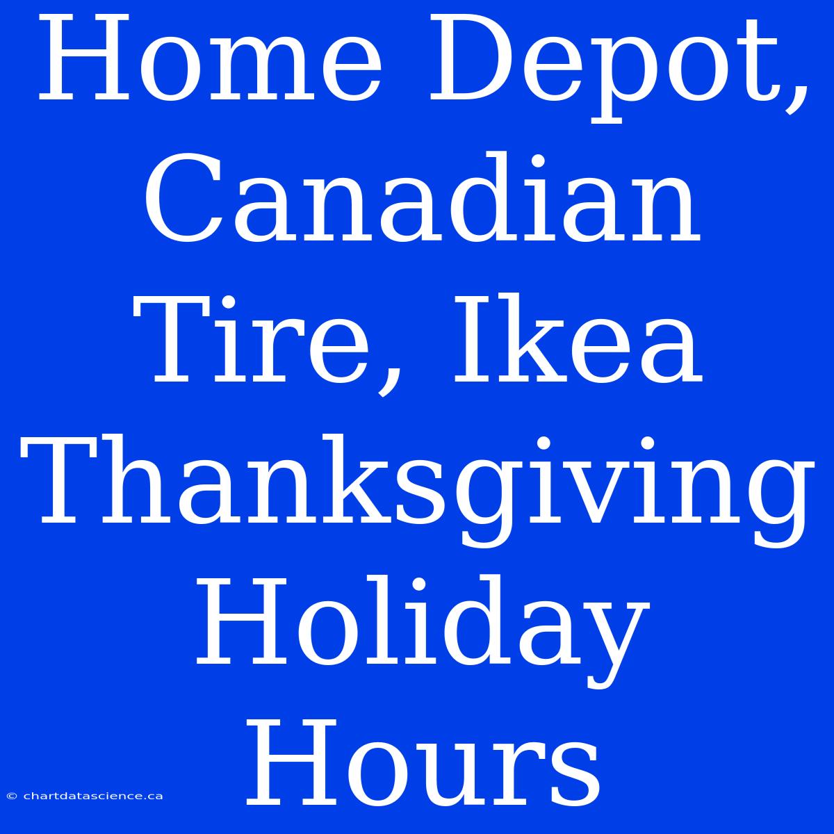 Home Depot, Canadian Tire, Ikea Thanksgiving Holiday Hours