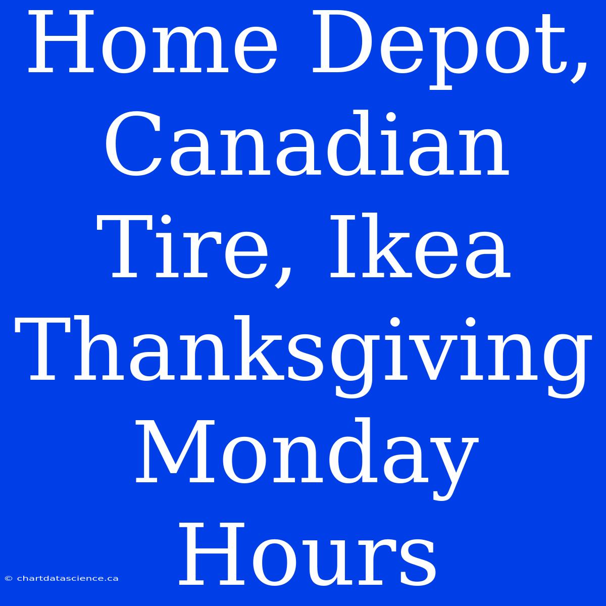 Home Depot, Canadian Tire, Ikea Thanksgiving Monday Hours